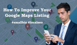 3 Secrets To Improving Your Google Maps Rankings